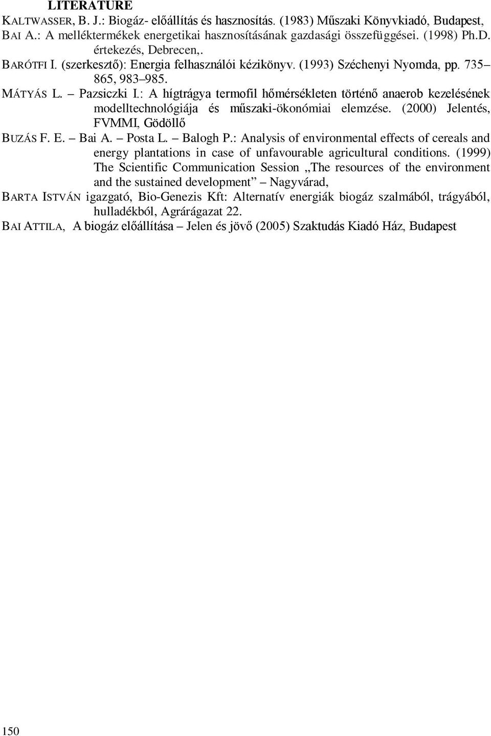 : A hígtrágya termofil hőmérsékleten történő anaerob kezelésének modelltechnológiája és műszaki-ökonómiai elemzése. (2000) Jelentés, FVMMI, Gödöllő BUZÁS F. E. Bai A. Posta L. Balogh P.