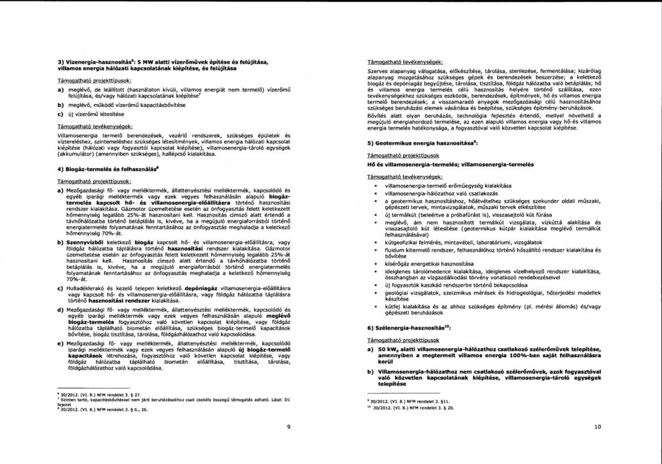 tevékenységek: Villamosenergia termelő berendezések, vezérlő rendszerek, szükséges épületek és víztereléshez, szintemeléshez szükséges létesítmények, villamos energia hálózati kapcsolat kiépítése