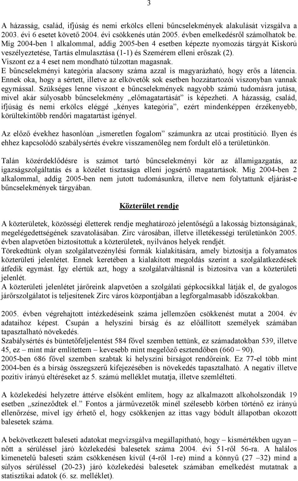 Viszont ez a 4 eset nem mondható túlzottan magasnak. E bűncselekményi kategória alacsony száma azzal is magyarázható, hogy erős a látencia.