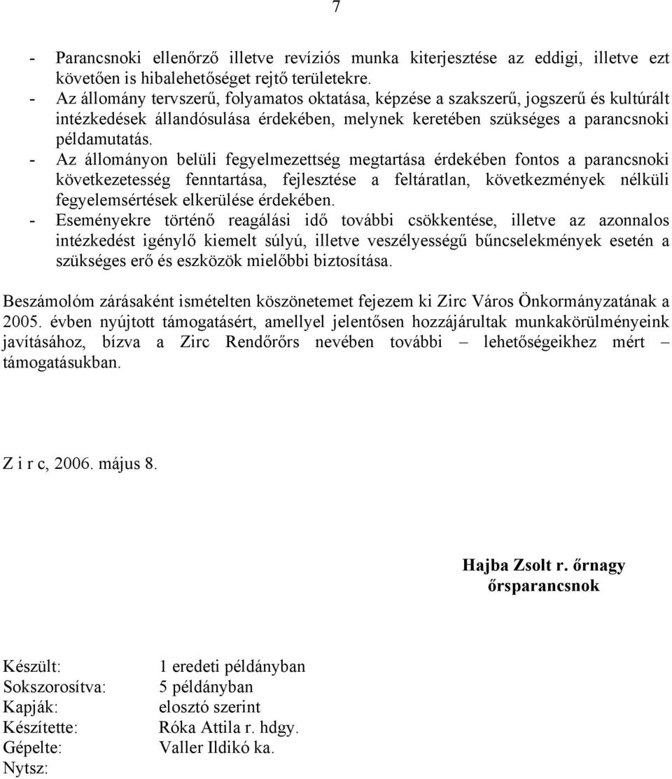 - Az állományon belüli fegyelmezettség megtartása érdekében fontos a parancsnoki következetesség fenntartása, fejlesztése a feltáratlan, következmények nélküli fegyelemsértések elkerülése érdekében.