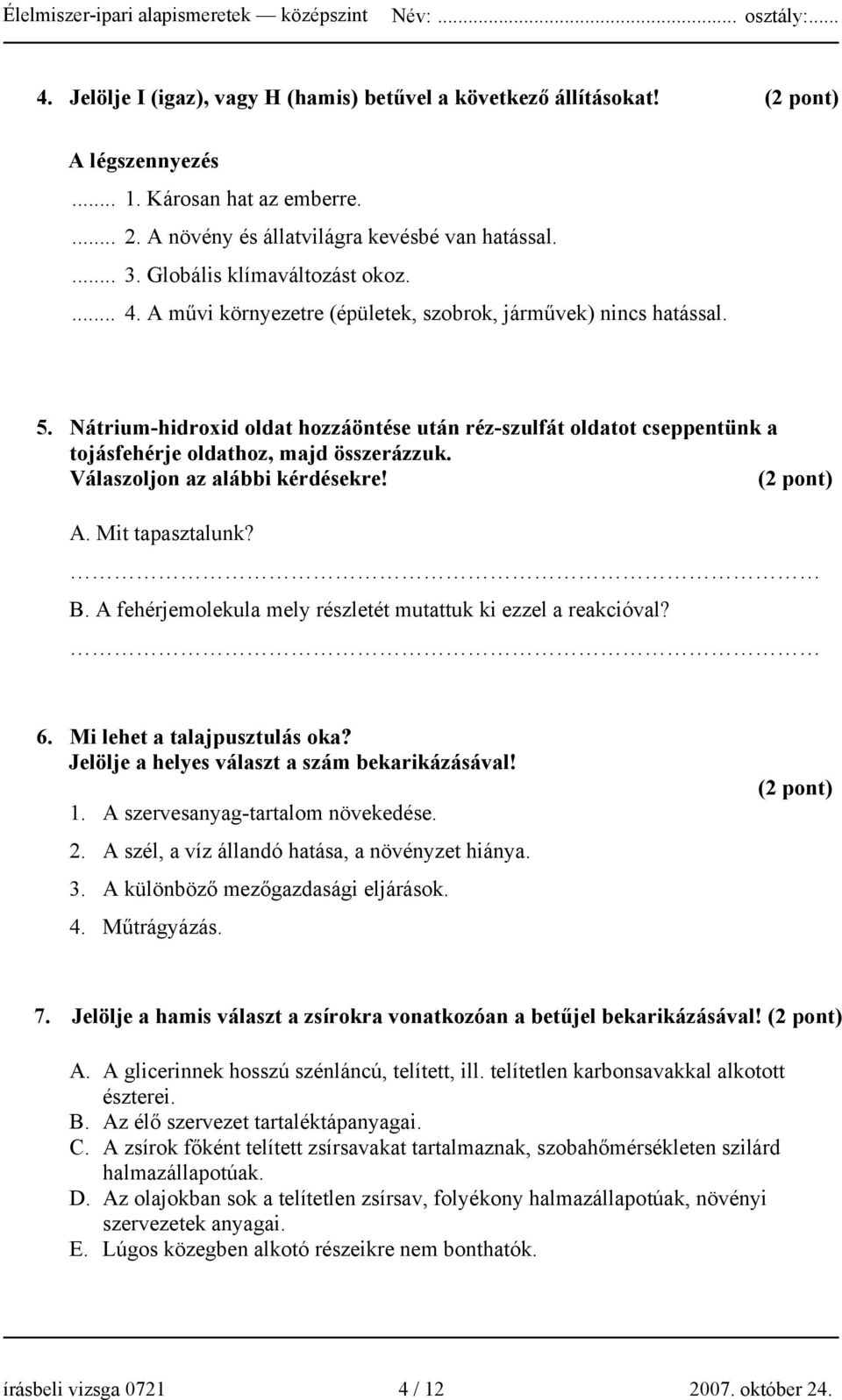 Nátrium-hidroxid oldat hozzáöntése után réz-szulfát oldatot cseppentünk a tojásfehérje oldathoz, majd összerázzuk. Válaszoljon az alábbi kérdésekre! (2 pont) A. Mit tapasztalunk? B.