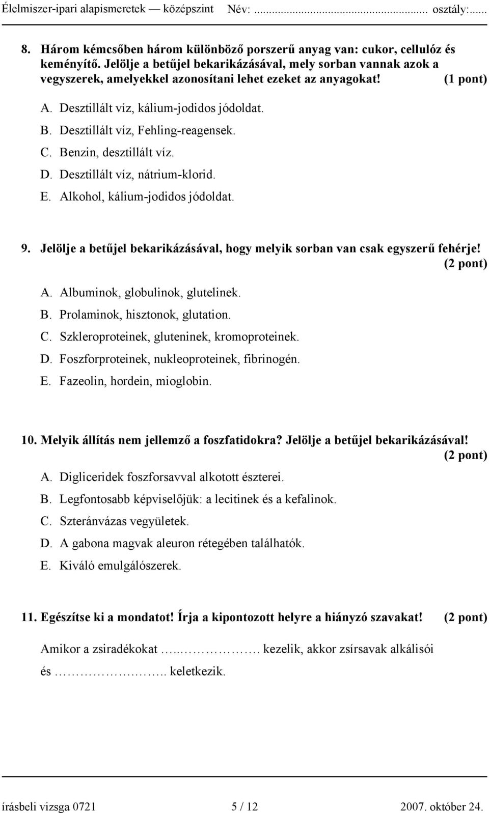 Desztillált víz, Fehling-reagensek. C. Benzin, desztillált víz. D. Desztillált víz, nátrium-klorid. E. Alkohol, kálium-jodidos jódoldat. 9.