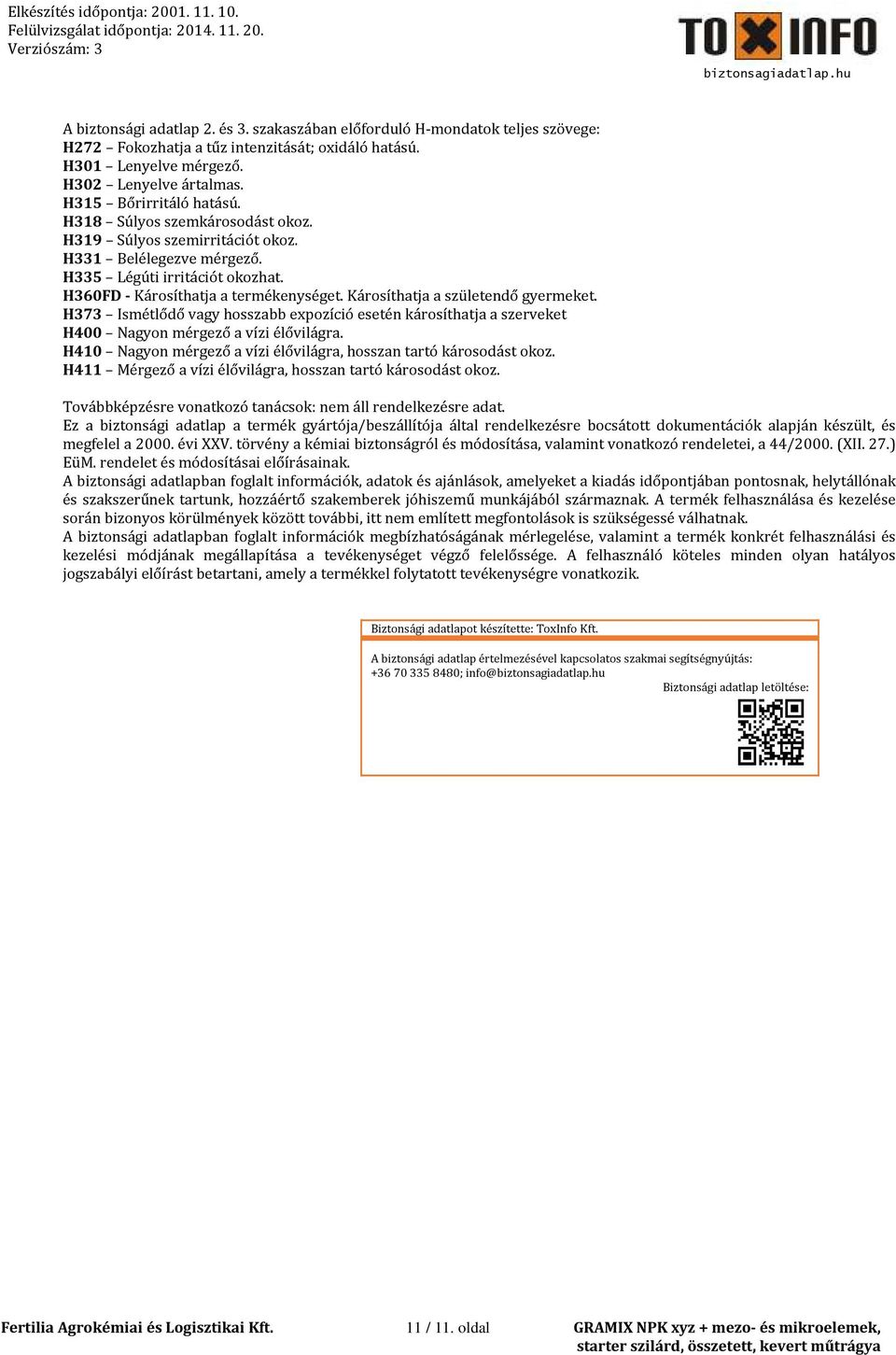 H373 Ismétlődő vagy hosszabb expozíció esetén károsíthatja a szerveket H400 Nagyon mérgező a vízi élővilágra. H40 Nagyon mérgező a vízi élővilágra, hosszan tartó károsodást okoz.