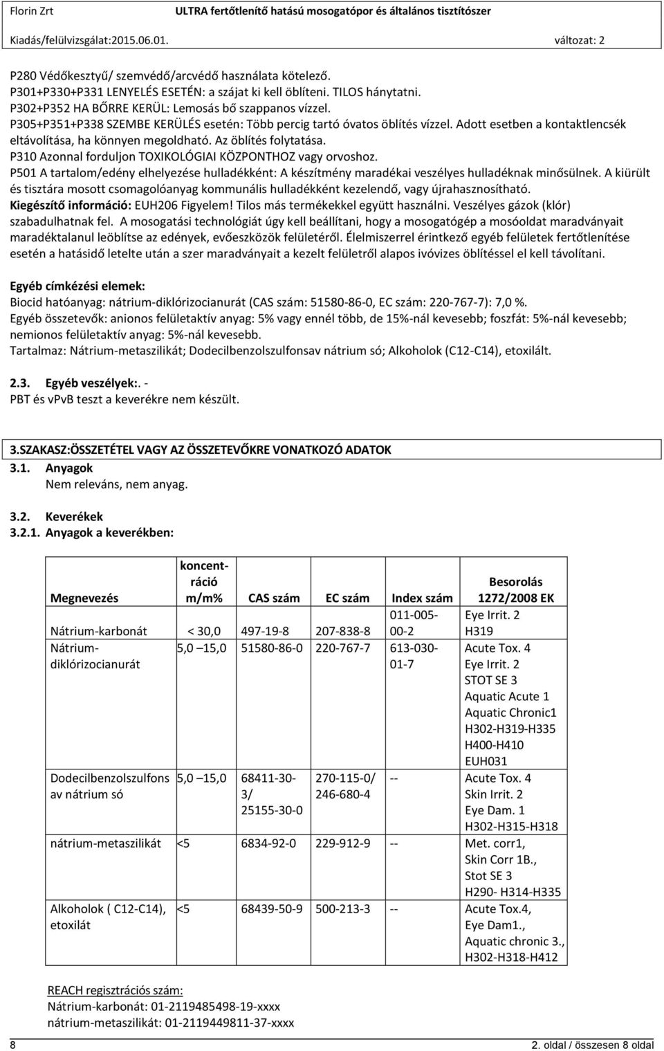 P310 Azonnal forduljon TOXIKOLÓGIAI KÖZPONTHOZ vagy orvoshoz. P501 A tartalom/edény elhelyezése hulladékként: A készítmény maradékai veszélyes hulladéknak minősülnek.