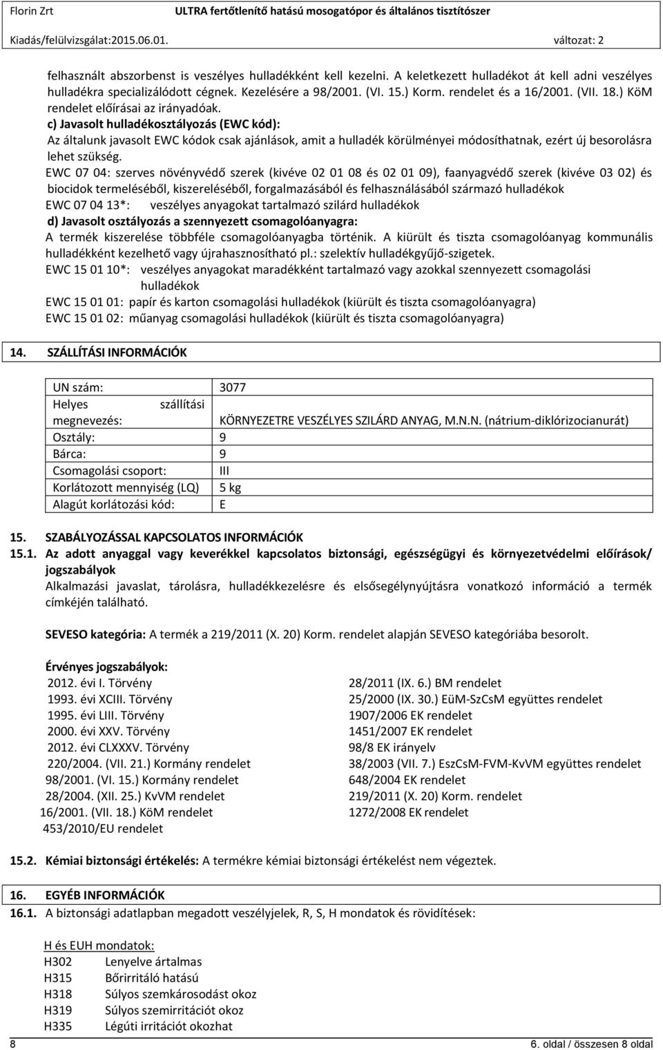 c) Javasolt hulladékosztályozás (EWC kód): Az általunk javasolt EWC kódok csak ajánlások, amit a hulladék körülményei módosíthatnak, ezért új besorolásra lehet szükség.