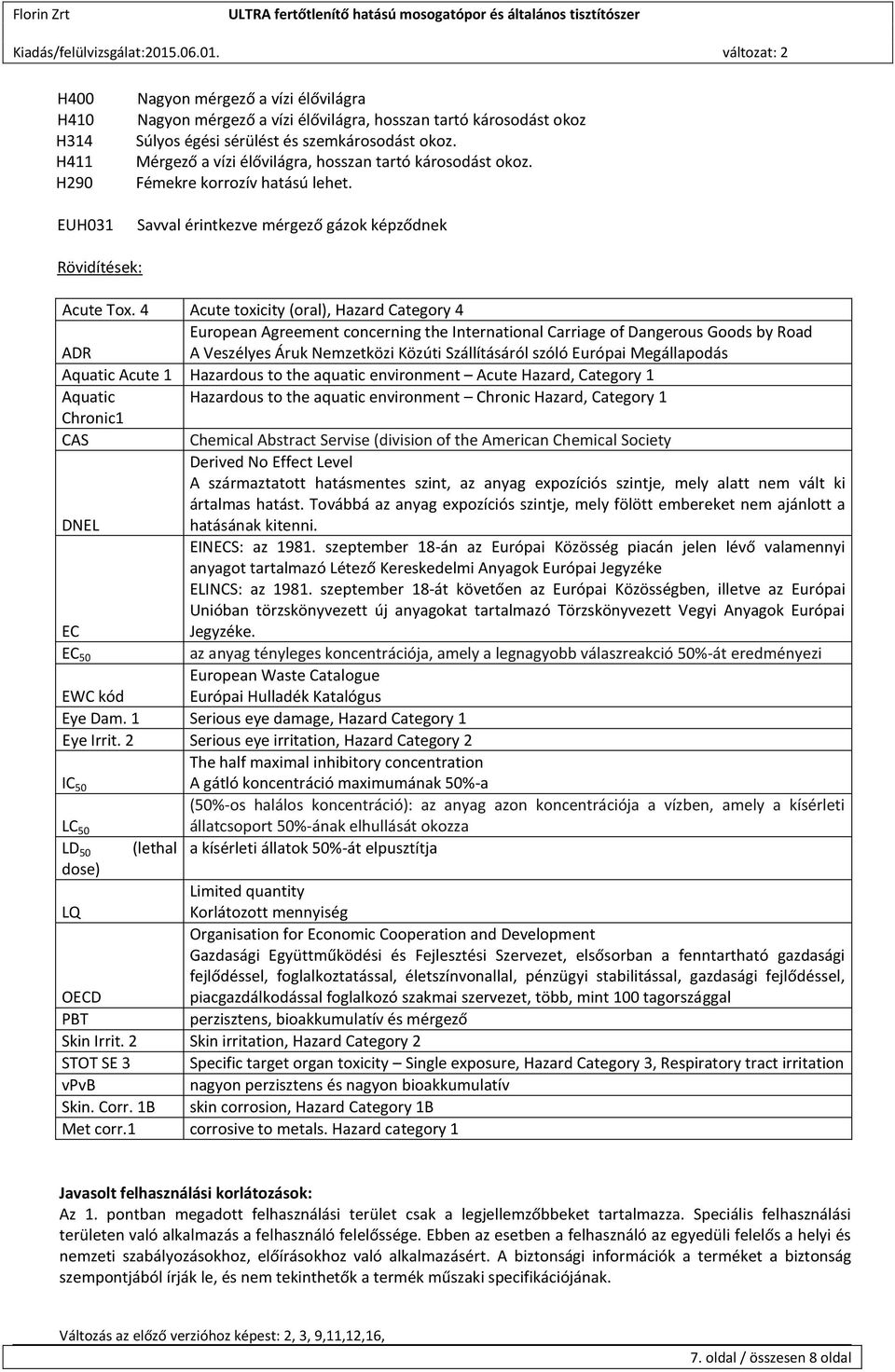 4 Acute toxicity (oral), Hazard Category 4 European Agreement concerning the International Carriage of Dangerous Goods by Road ADR A Veszélyes Áruk Nemzetközi Közúti Szállításáról szóló Európai