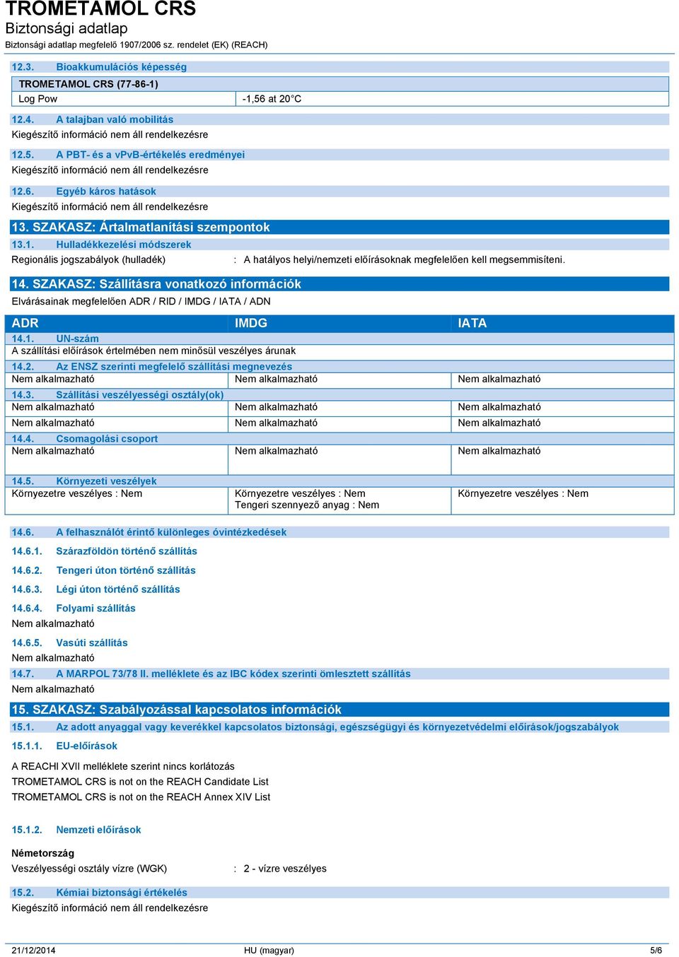 SZAKASZ: Szállításra vonatkozó információk Elvárásainak megfelelően ADR / RID / IMDG / IATA / ADN : A hatályos helyi/nemzeti előírásoknak megfelelően kell megsemmisíteni. ADR IMDG IATA 14