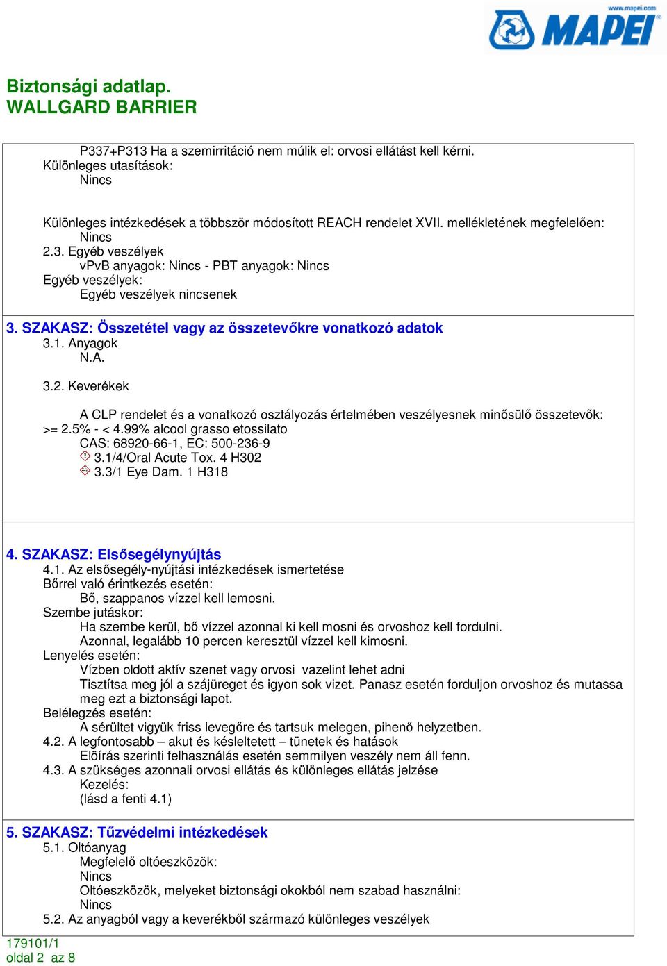 99% alcool grasso etossilato CAS: 68920-66-1, EC: 500-236-9 3.1/4/Oral Acute Tox. 4 H302 3.3/1 Eye Dam. 1 H318 4. SZAKASZ: Elsısegélynyújtás 4.1. Az elsısegély-nyújtási intézkedések ismertetése Bırrel való érintkezés esetén: Bı, szappanos vízzel kell lemosni.