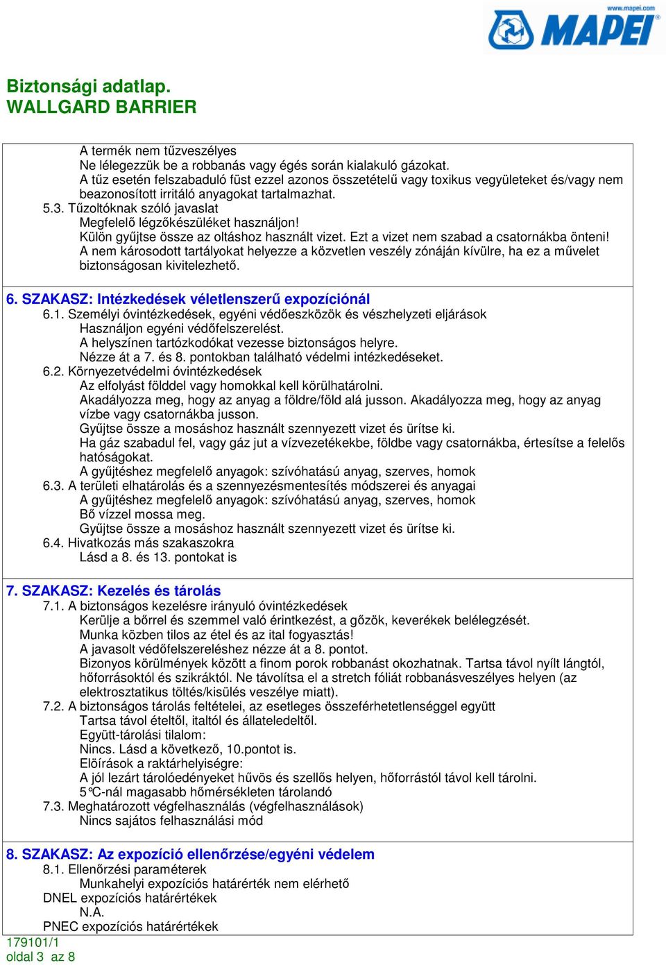 Tőzoltóknak szóló javaslat Megfelelı légzıkészüléket használjon! Külön győjtse össze az oltáshoz használt vizet. Ezt a vizet nem szabad a csatornákba önteni!