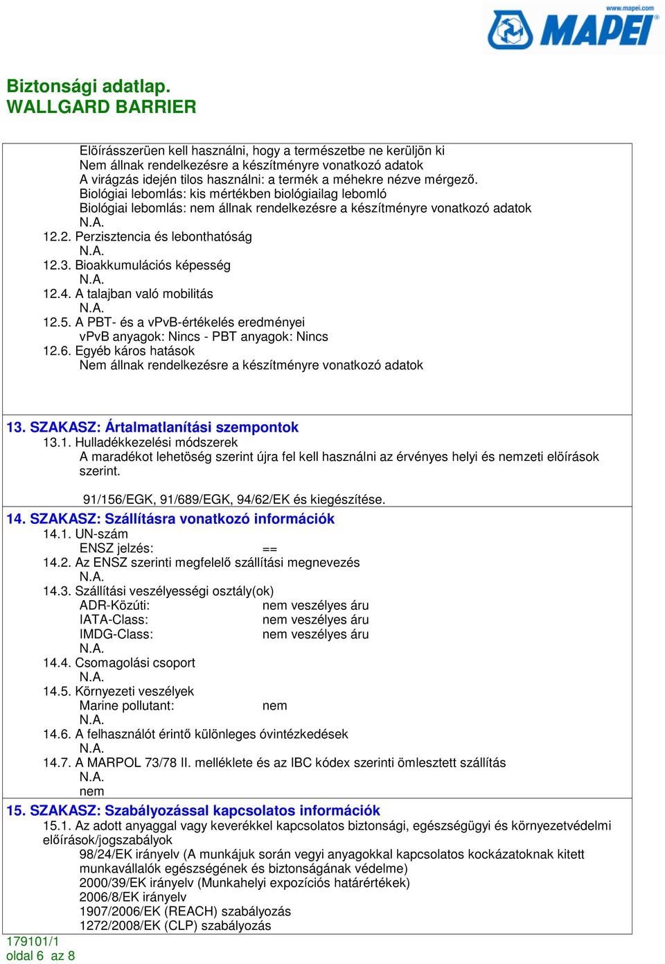 Bioakkumulációs képesség 12.4. A talajban való mobilitás 12.5. A PBT- és a vpvb-értékelés eredményei vpvb anyagok: - PBT anyagok: 12.6.