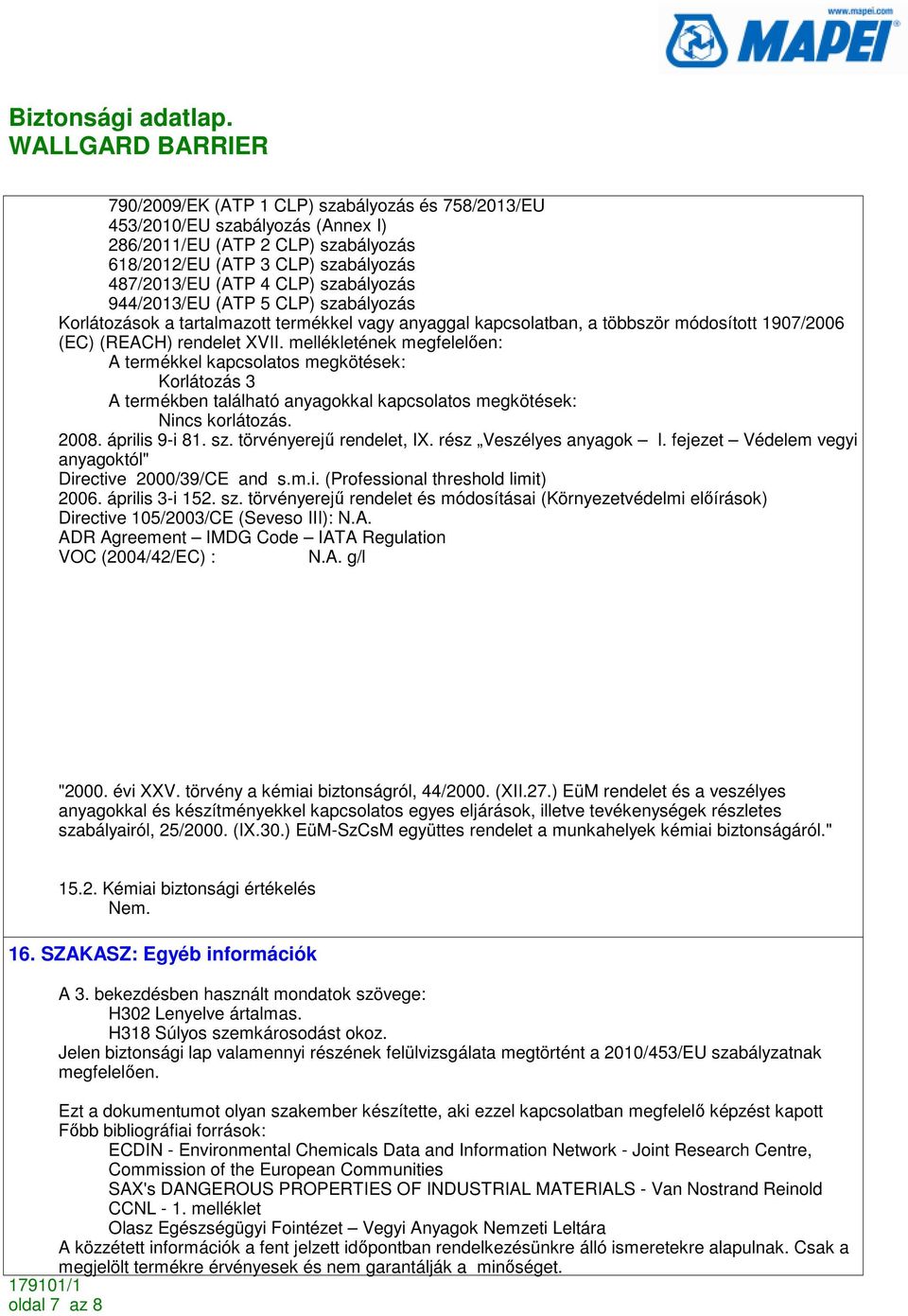 mellékletének megfelelıen: A termékkel kapcsolatos megkötések: Korlátozás 3 A termékben található anyagokkal kapcsolatos megkötések: korlátozás. 2008. április 9-i 81. sz. törvényerejő rendelet, IX.