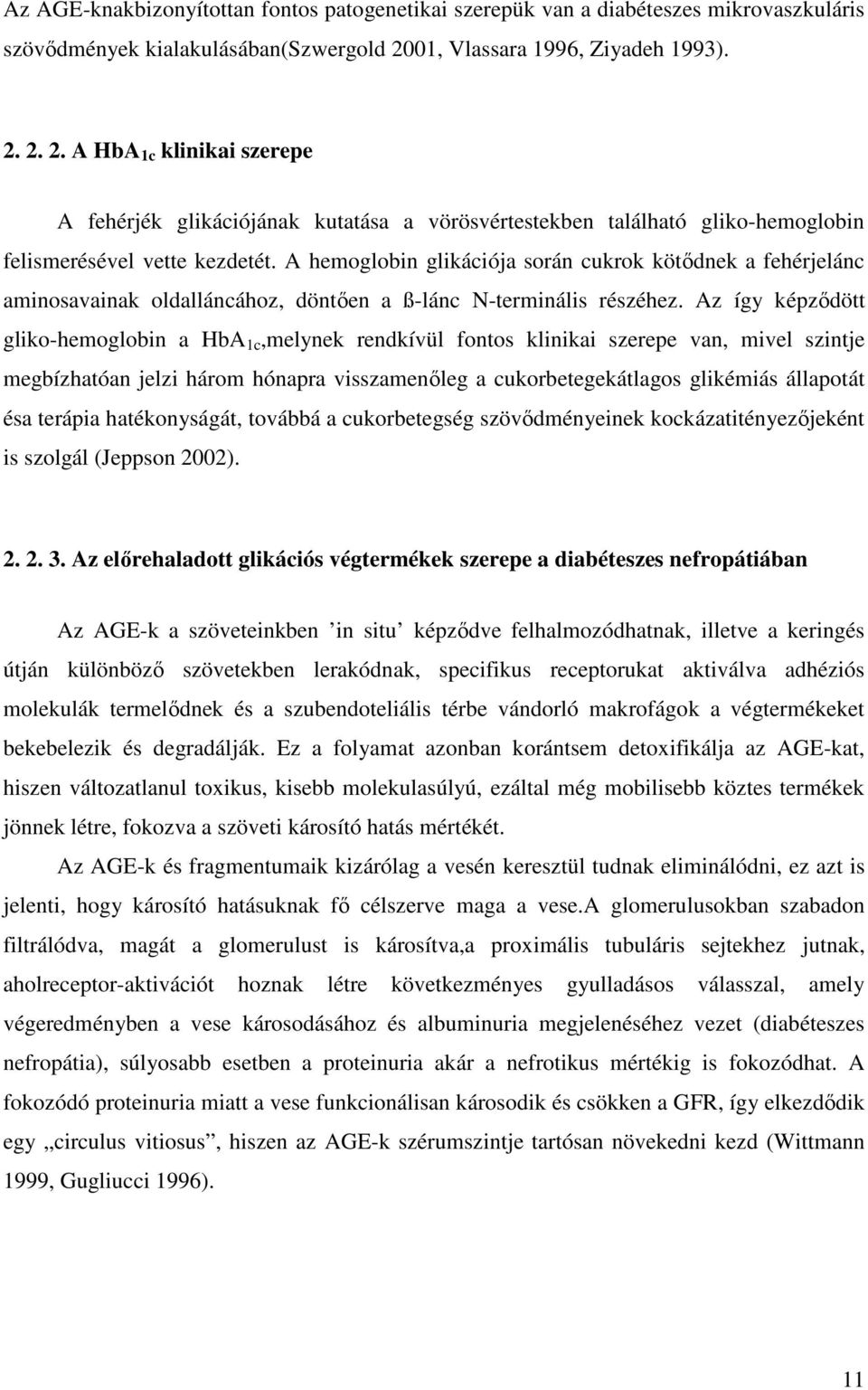 A hemoglobin glikációja során cukrok kötődnek a fehérjelánc aminosavainak oldalláncához, döntően a ß-lánc N-terminális részéhez.