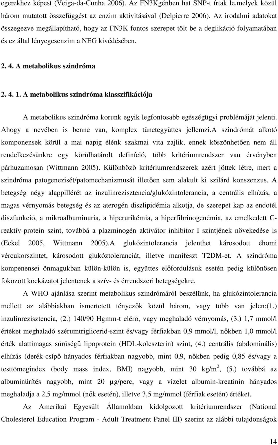 A metabolikus szindróma klasszifikációja A metabolikus szindróma korunk egyik legfontosabb egészégügyi problémáját jelenti. Ahogy a nevében is benne van, komplex tünetegyüttes jellemzi.