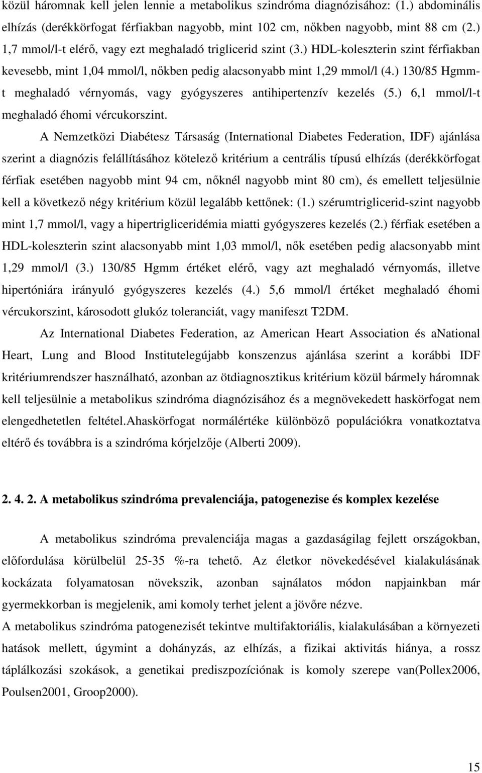 ) 130/85 Hgmmt meghaladó vérnyomás, vagy gyógyszeres antihipertenzív kezelés (5.) 6,1 mmol/l-t meghaladó éhomi vércukorszint.