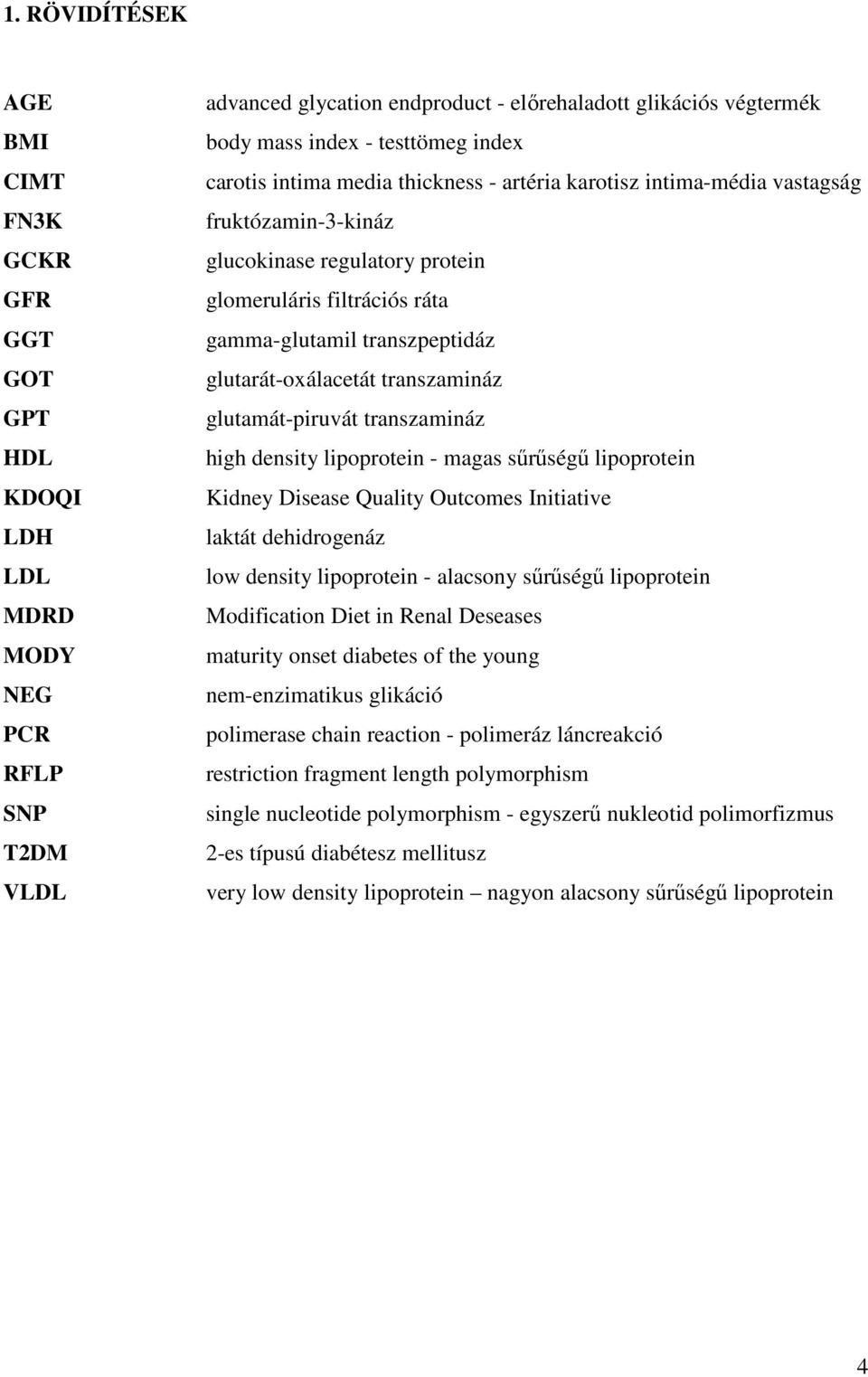 glutarát-oxálacetát transzamináz glutamát-piruvát transzamináz high density lipoprotein - magas sűrűségű lipoprotein Kidney Disease Quality Outcomes Initiative laktát dehidrogenáz low density