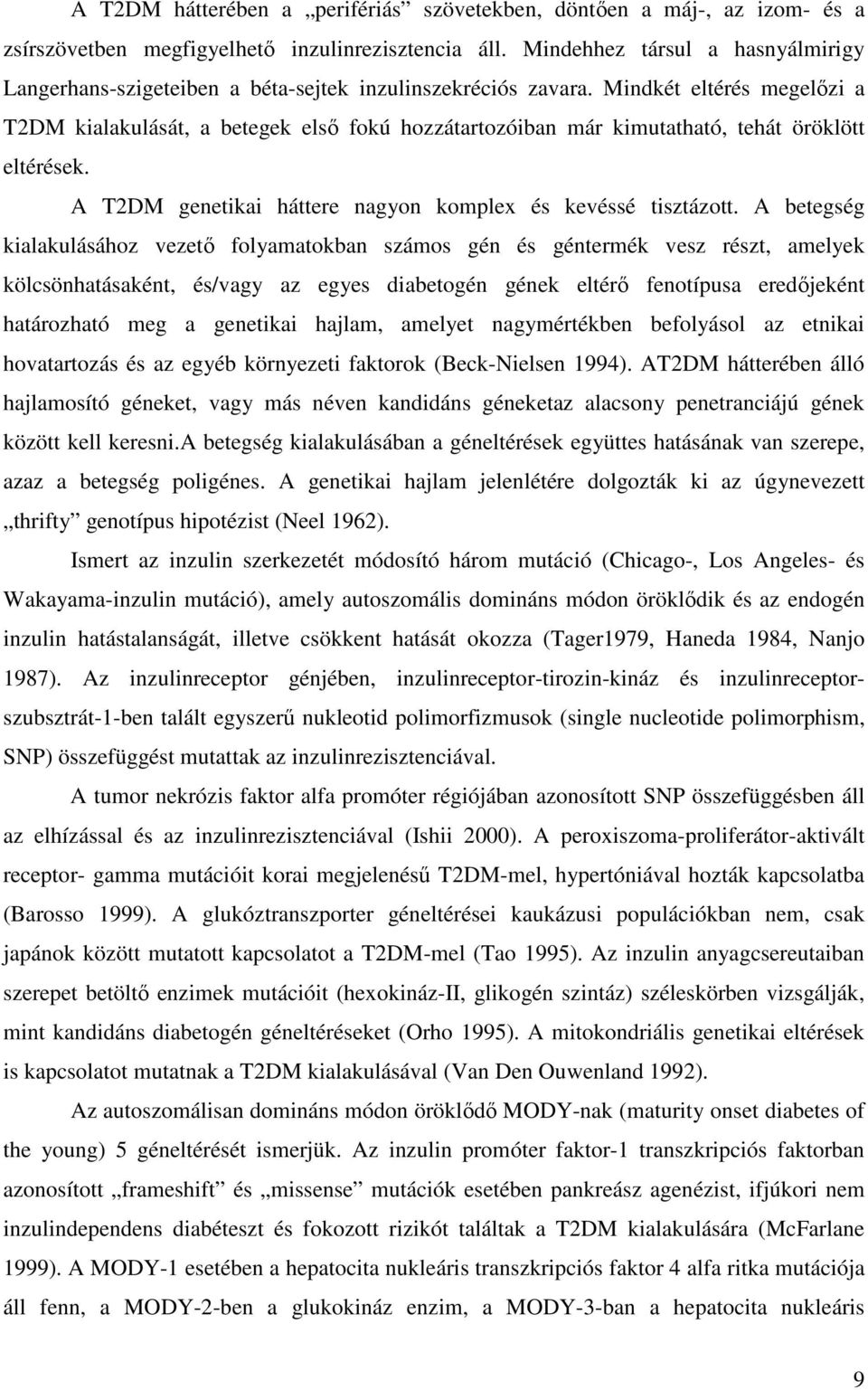 Mindkét eltérés megelőzi a T2DM kialakulását, a betegek első fokú hozzátartozóiban már kimutatható, tehát öröklött eltérések. A T2DM genetikai háttere nagyon komplex és kevéssé tisztázott.