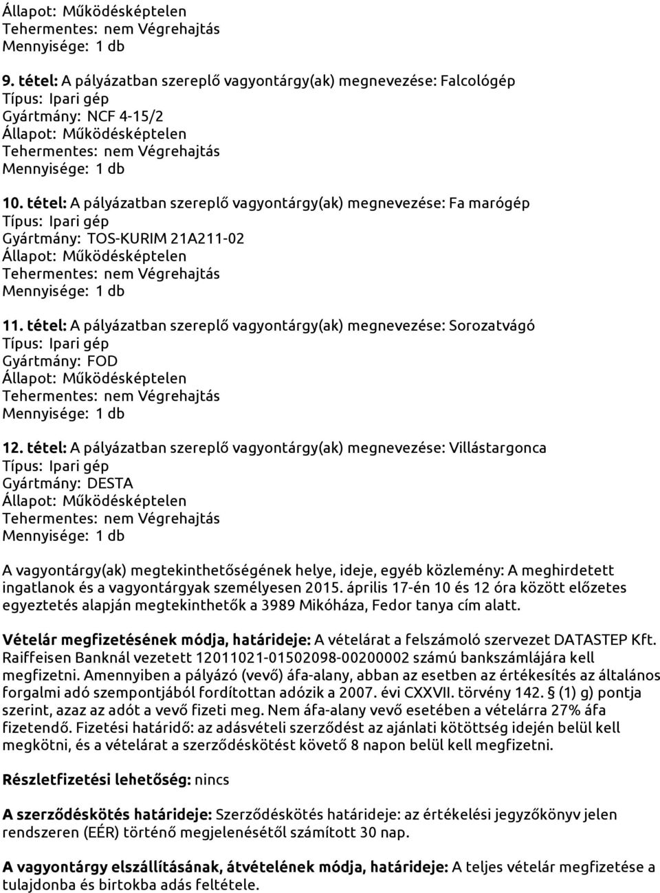 tétel: A pályázatban szereplő vagyontárgy(ak) megnevezése: Villástargonca Gyártmány: DESTA A vagyontárgy(ak) megtekinthetőségének helye, ideje, egyéb közlemény: A meghirdetett ingatlanok és a