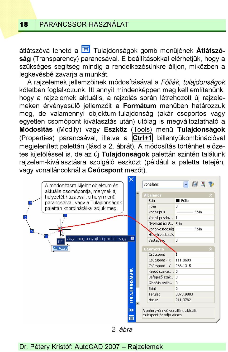 A rajzelemek jellemzőinek módosításával a Fóliák, tulajdonságok kötetben foglalkozunk.