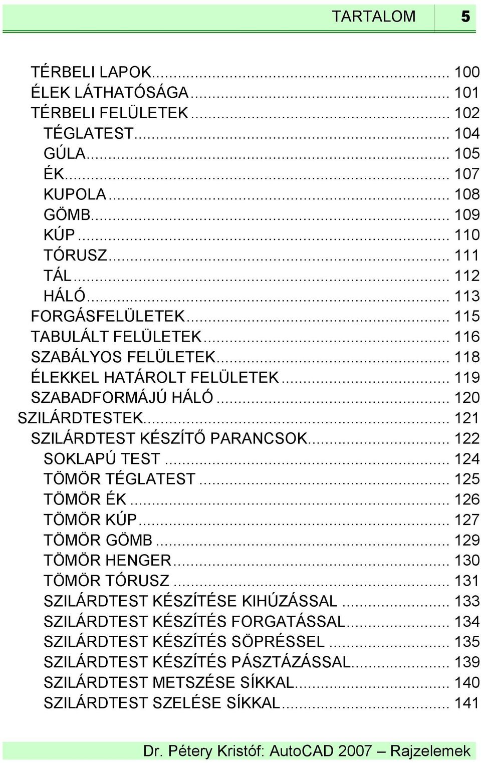 .. 121 SZILÁRDTEST KÉSZÍTŐ PARANCSOK... 122 SOKLAPÚ TEST... 124 TÖMÖR TÉGLATEST... 125 TÖMÖR ÉK... 126 TÖMÖR KÚP... 127 TÖMÖR GÖMB... 129 TÖMÖR HENGER... 130 TÖMÖR TÓRUSZ.