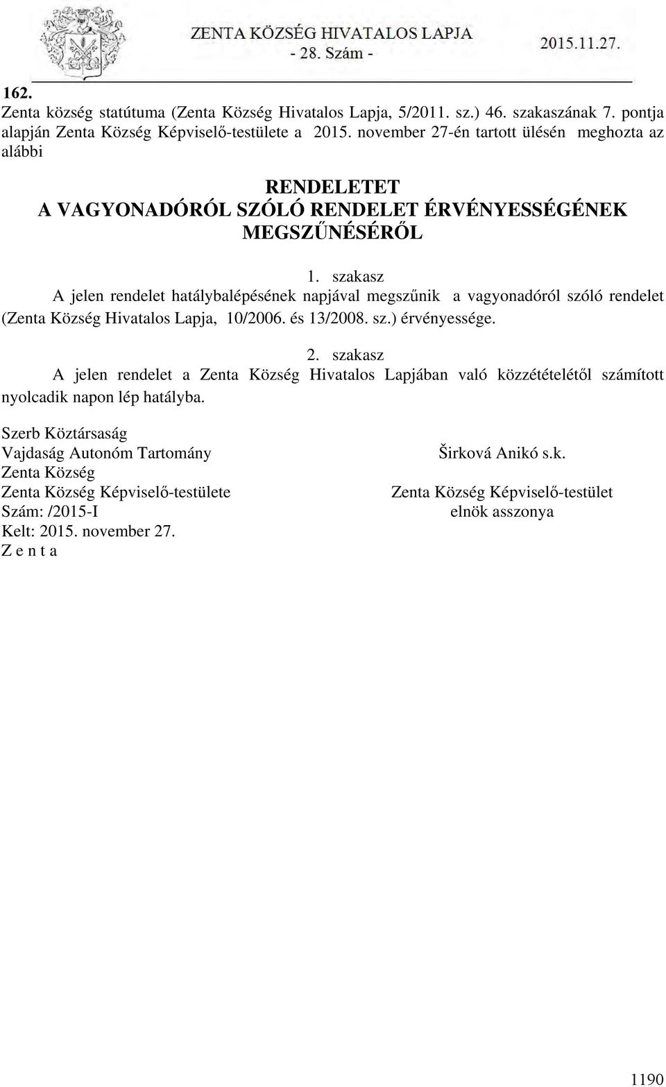 szakasz A jelen rendelet hatálybalépésének napjával megszűnik a vagyonadóról szóló rendelet (Zenta Község Hivatalos Lapja, 10/2006. és 13/2008. sz.) érvényessége. 2.