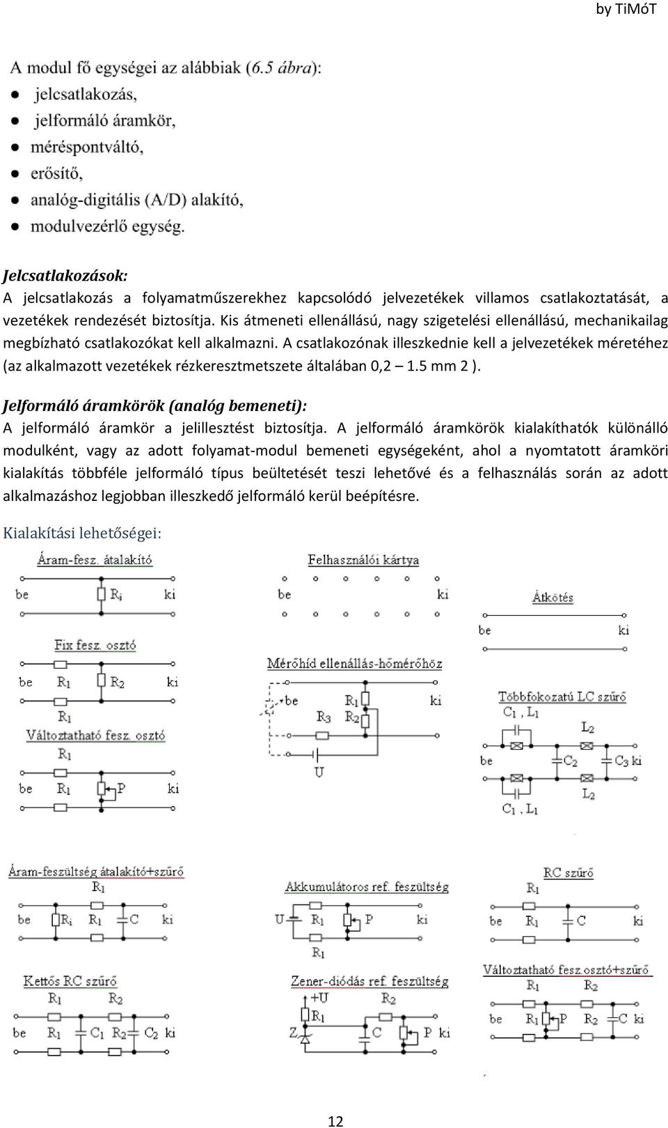 A csatlakozónak illeszkednie kell a jelvezetékek méretéhez (az alkalmazott vezetékek rézkeresztmetszete általában 0,2 1.5 mm 2 ).