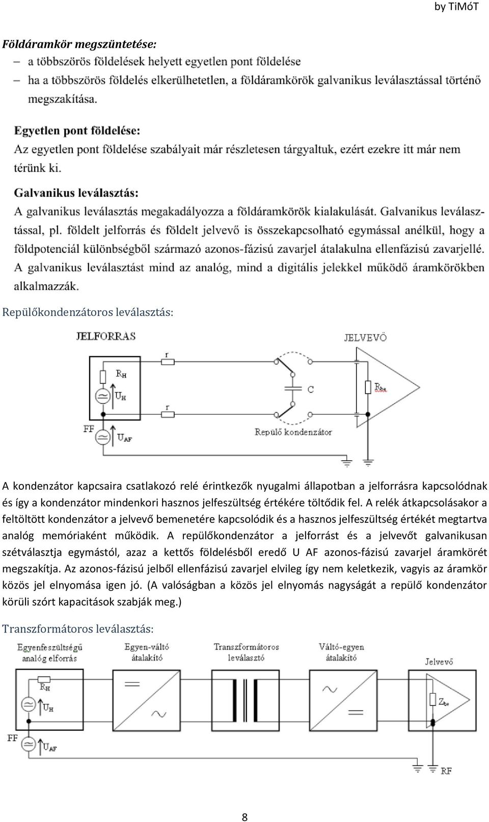 A repülőkondenzátor a jelforrást és a jelvevőt galvanikusan szétválasztja egymástól, azaz a kettős földelésből eredő U AF azonos-fázisú zavarjel áramkörét megszakítja.