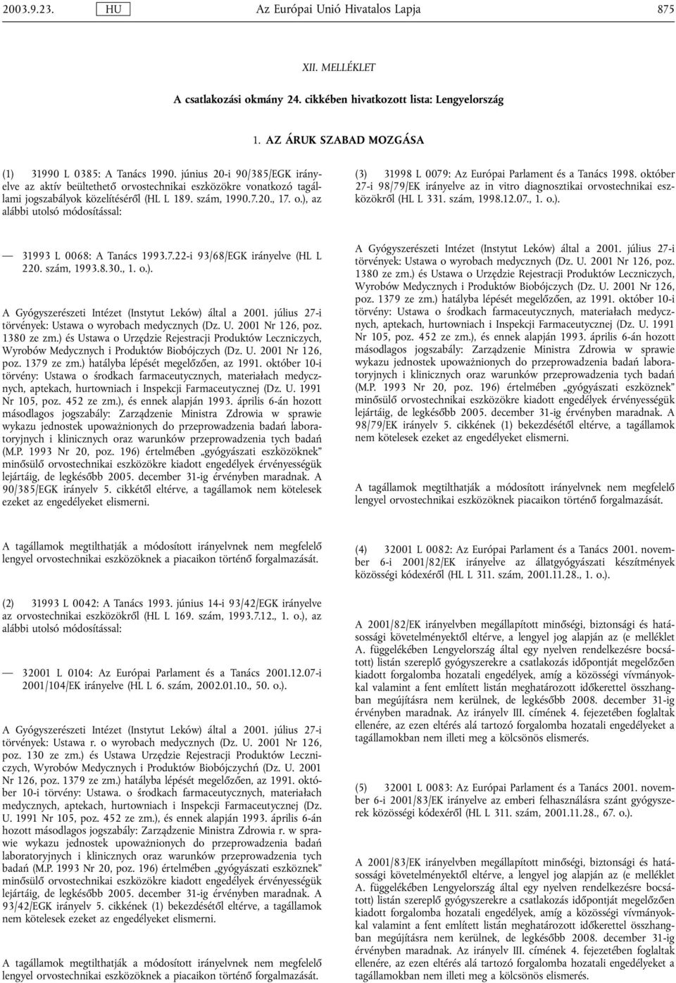 október 27-i 98/79/EK irányelve az in vitro diagnosztikai orvostechnikai eszközökről (HL L 331. szám, 1998.12.07., 1. o.). 31993 L 0068: A Tanács 1993.7.22-i 93/68/EGK irányelve (HL L 220. szám, 1993.