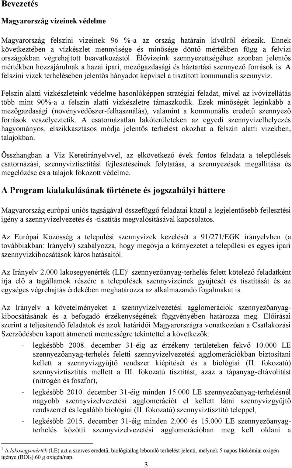 Élővizeink szennyezettségéhez azonban jelentős mértékben hozzájárulnak a hazai ipari, mezőgazdasági és háztartási szennyező források is.