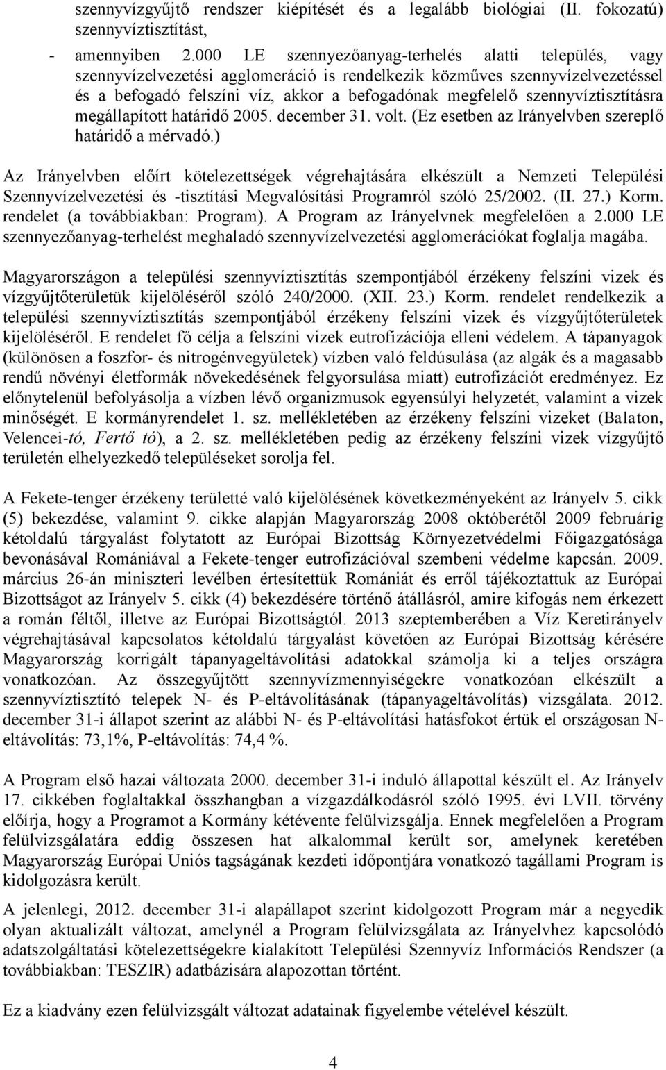 szennyvíztisztításra megállapított határidő 2005. december 31. volt. (Ez esetben az Irányelvben szereplő határidő a mérvadó.