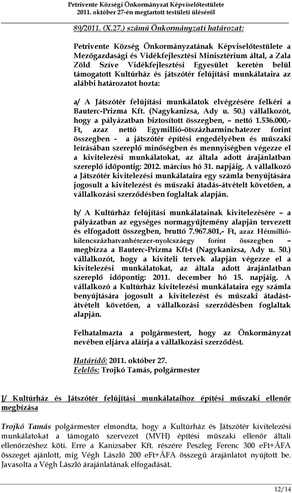 munkálataira az alábbi határozatot hozta: a/ A Játszótér felújítási munkálatok elvégzésére felkéri a Bauterc-Prizma Kft. (Nagykanizsa, Ady u. 50.