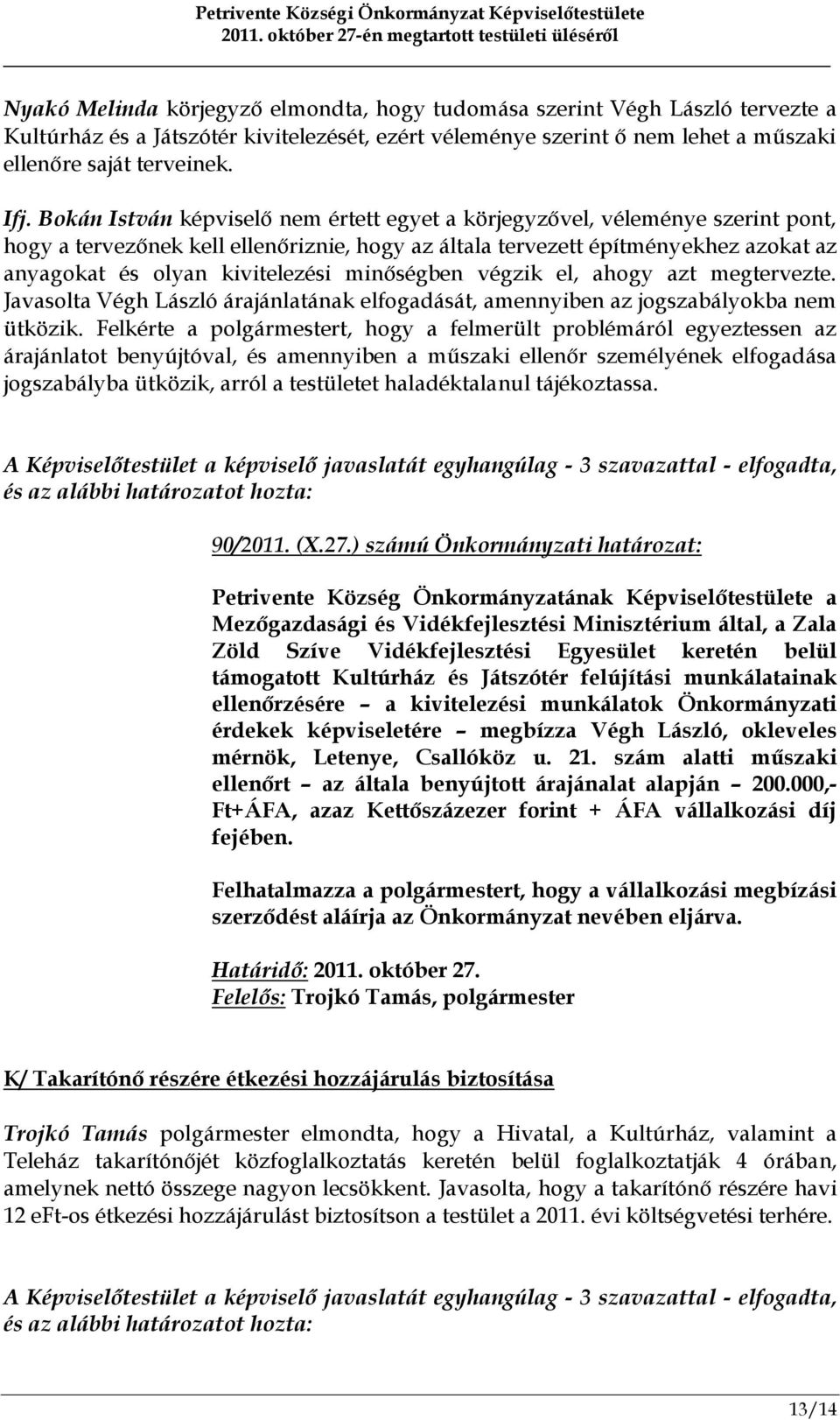 minőségben végzik el, ahogy azt megtervezte. Javasolta Végh László árajánlatának elfogadását, amennyiben az jogszabályokba nem ütközik.