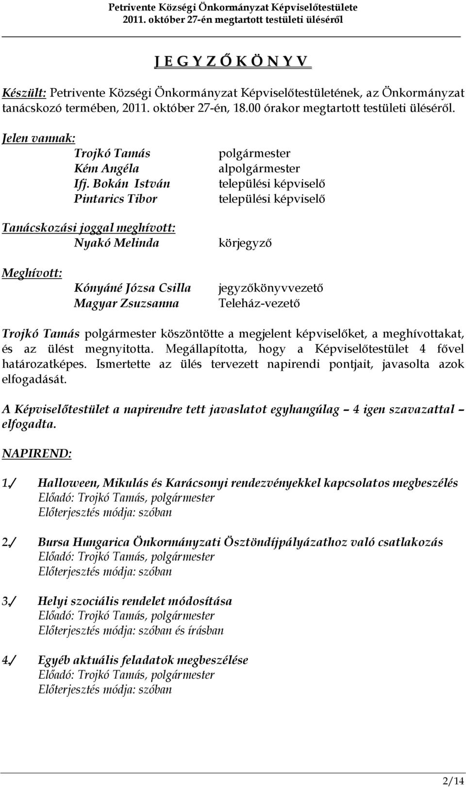 Bokán István Pintarics Tibor Tanácskozási joggal meghívott: Nyakó Melinda polgármester alpolgármester települési képviselő települési képviselő körjegyző Meghívott: Kónyáné Józsa Csilla Magyar