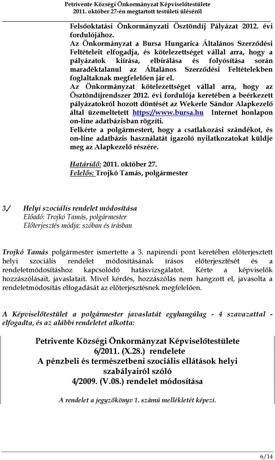 Szerződési Feltételekben foglaltaknak megfelelően jár el. Az Önkormányzat kötelezettséget vállal arra, hogy az Ösztöndíjrendszer 2012.