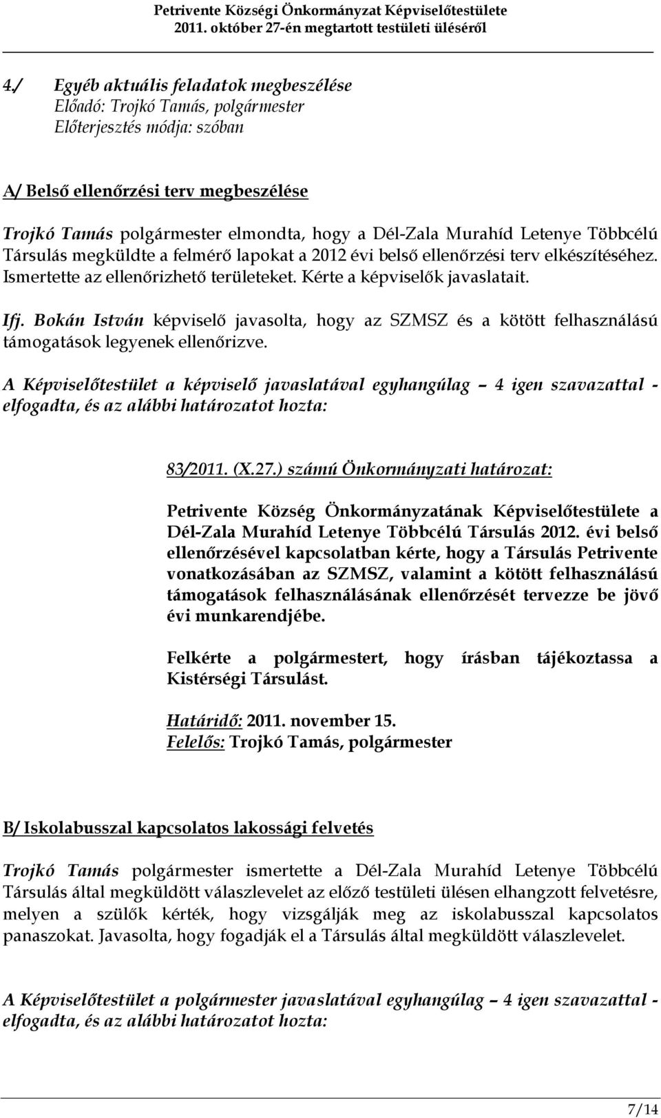 Bokán István képviselő javasolta, hogy az SZMSZ és a kötött felhasználású támogatások legyenek ellenőrizve. A Képviselőtestület a képviselő javaslatával egyhangúlag 4 igen szavazattal - 83/2011. (X.