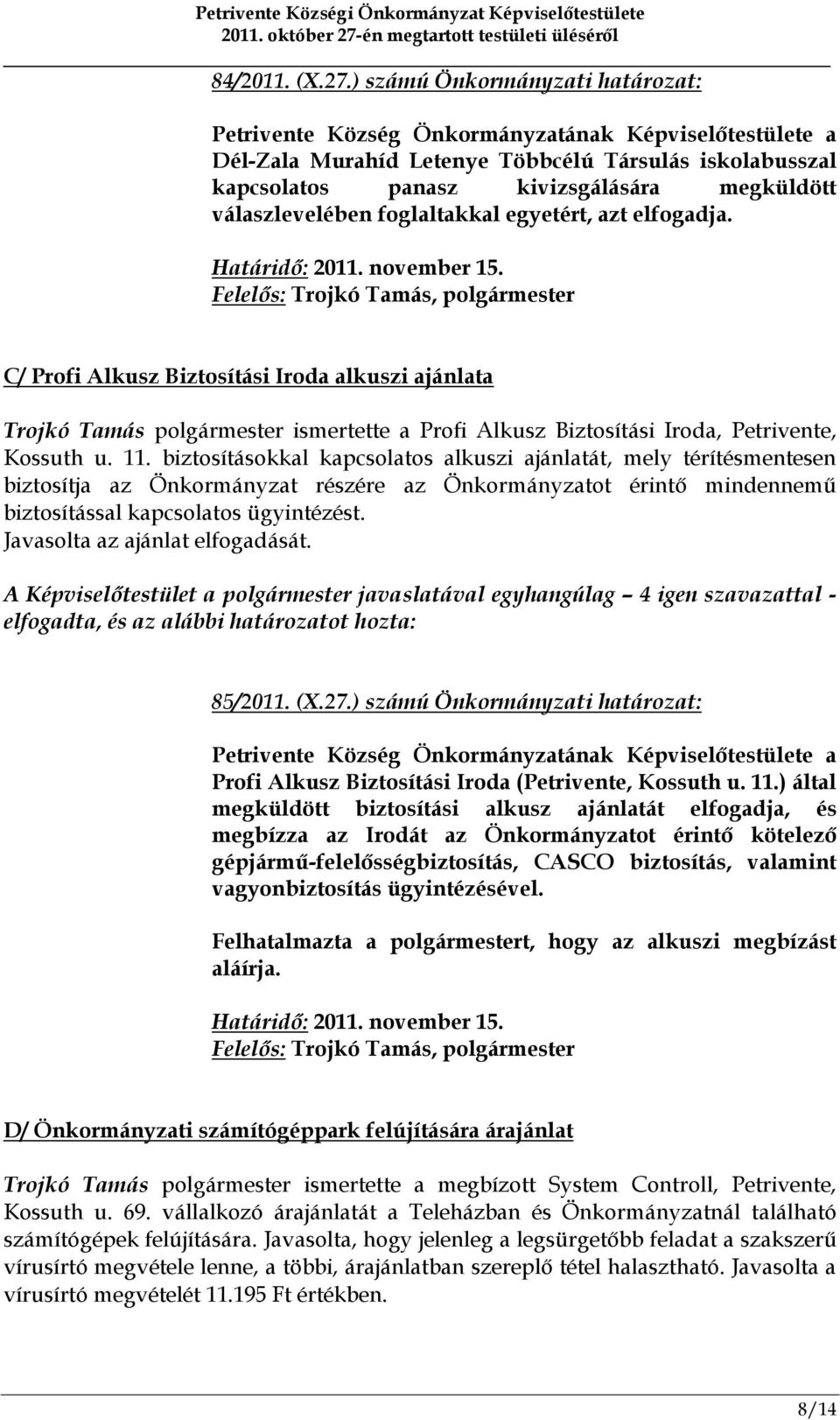 Határidő: 2011. november 15. C/ Profi Alkusz Biztosítási Iroda alkuszi ajánlata Trojkó Tamás polgármester ismertette a Profi Alkusz Biztosítási Iroda, Petrivente, Kossuth u. 11.