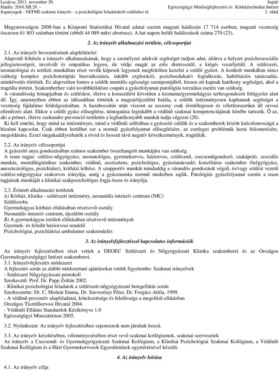 Az irányelv bevezetésének alapfeltételei Alapvető feltétele a irányelv alkalmazásának, hogy a személyzet adekvát segítséget tudjon adni, átlátva a helyzet pszichoszociális jellegzetességeit,