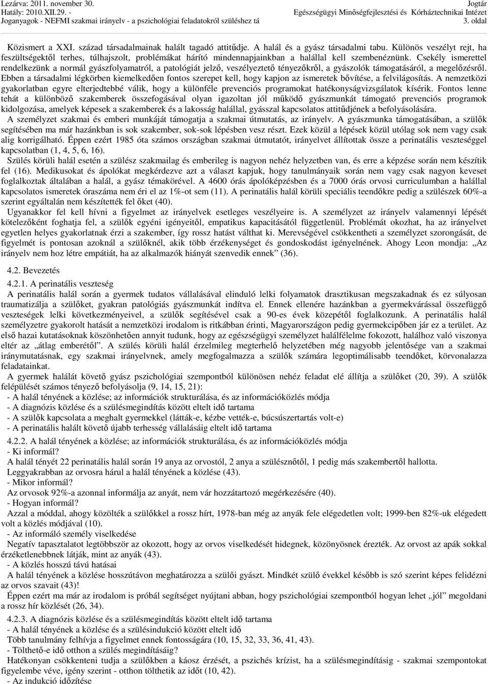 Csekély ismerettel rendelkezünk a normál gyászfolyamatról, a patológiát jelző, veszélyeztető tényezőkről, a gyászolók támogatásáról, a megelőzésről.