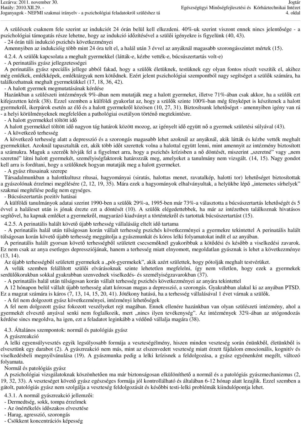 - 24 órán túli indukció pszichés következményei Amennyiben az indukcióig több mint 24 óra telt el, a halál után 3 évvel az anyáknál magasabb szorongásszintet mértek (15). 4.2.4. A szülők kapcsolata a