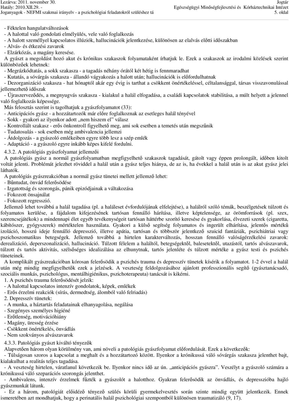 Ezek a szakaszok az irodalmi közlések szerint különbözőek lehetnek: - Megrázkódtatás, a sokk szakasza - a tagadás néhány órától két hétig is fennmaradhat - Kutatás, a sóvárgás szakasza - állandó