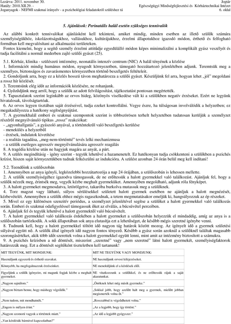 iskolázottságukhoz, vallásukhoz, kultúrájukhoz, érzelmi állapotukhoz igazodó módon, érthető és felfogható formában kell megvalósítani az alkalmazási területeken.