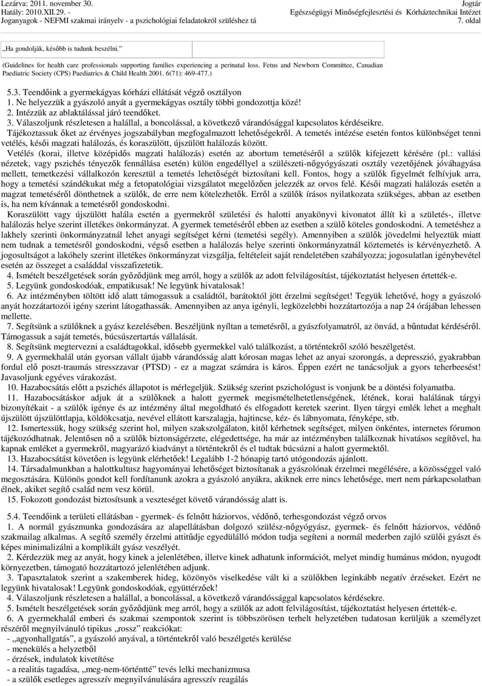 Ne helyezzük a gyászoló anyát a gyermekágyas osztály többi gondozottja közé! 2. Intézzük az ablaktálással járó teendőket. 3.