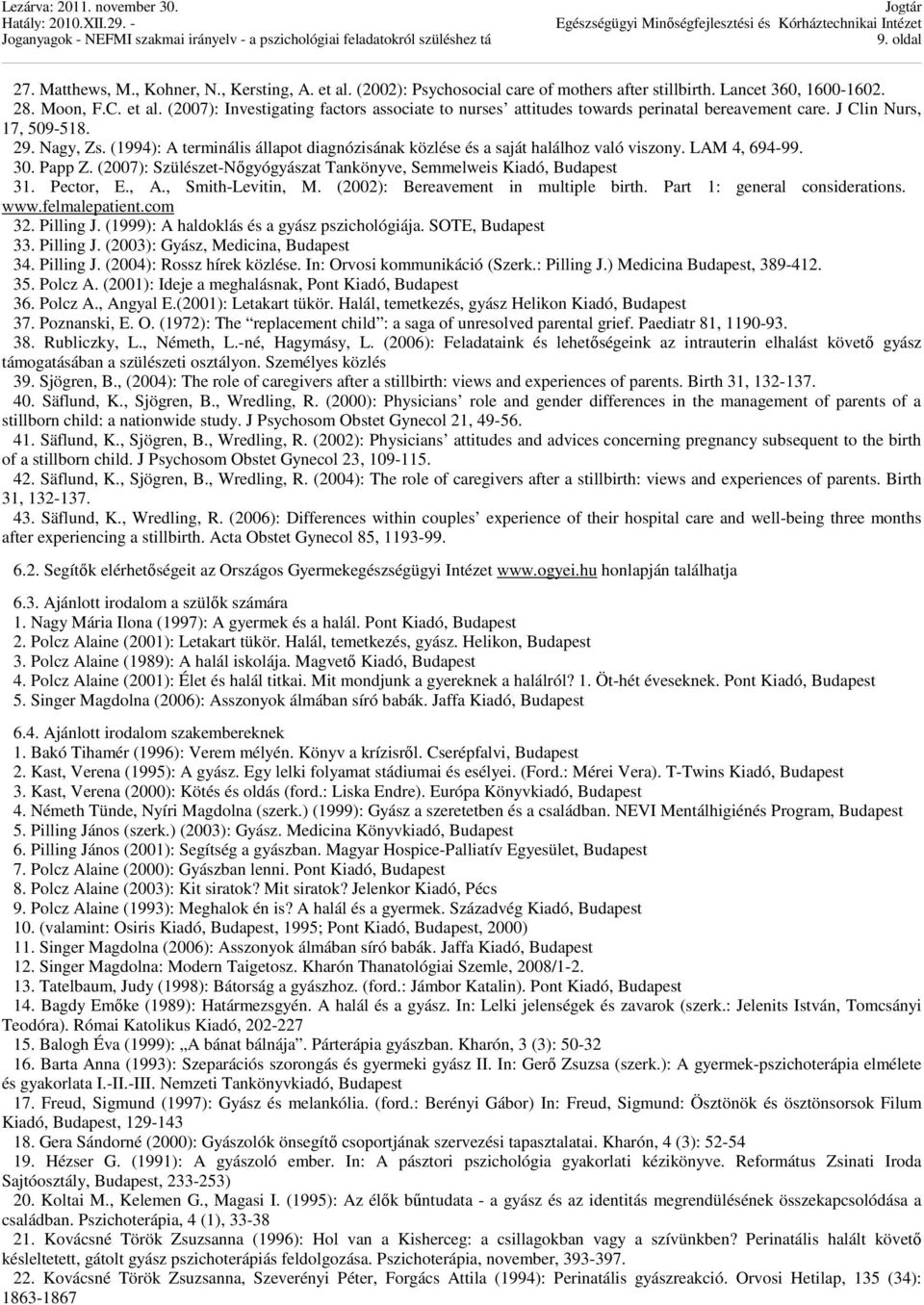 (2007): Szülészet-Nőgyógyászat Tankönyve, Semmelweis Kiadó, Budapest 31. Pector, E., A., Smith-Levitin, M. (2002): Bereavement in multiple birth. Part 1: general considerations. www.felmalepatient.