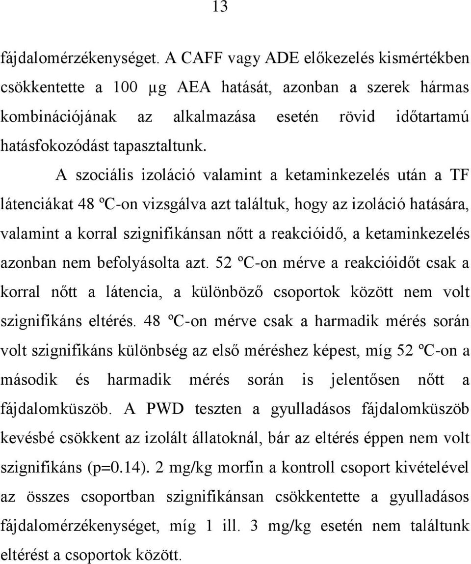 A szociális izoláció valamint a ketaminkezelés után a TF látenciákat 48 ºC-on vizsgálva azt találtuk, hogy az izoláció hatására, valamint a korral szignifikánsan nőtt a reakcióidő, a ketaminkezelés