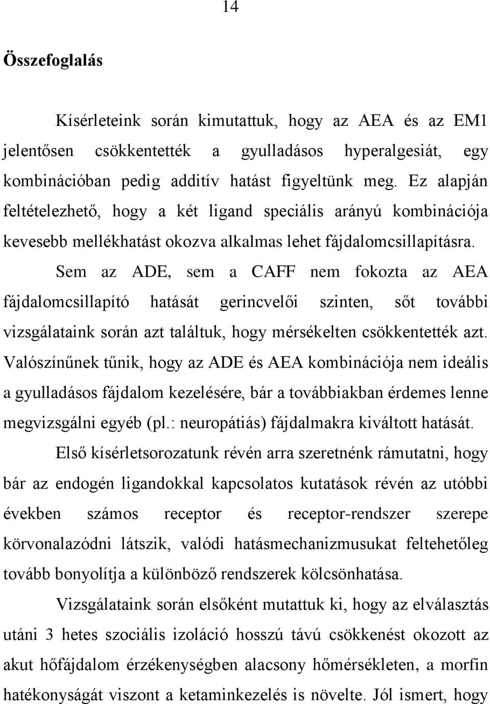 Sem az ADE, sem a CAFF nem fokozta az AEA fájdalomcsillapító hatását gerincvelői szinten, sőt további vizsgálataink során azt találtuk, hogy mérsékelten csökkentették azt.