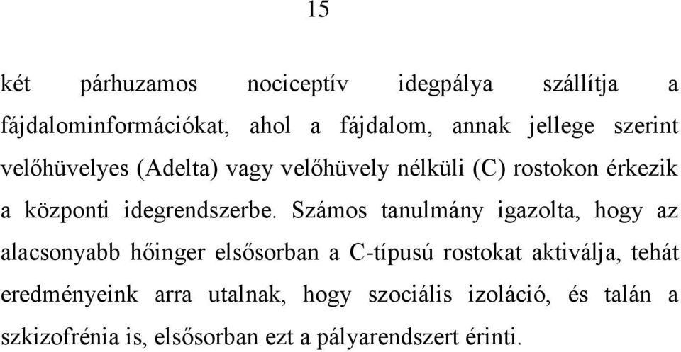 Számos tanulmány igazolta, hogy az alacsonyabb hőinger elsősorban a C-típusú rostokat aktiválja, tehát