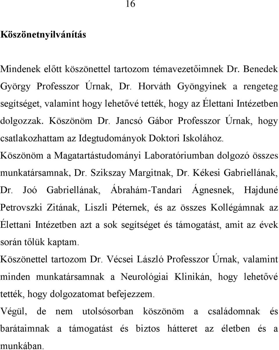 Jancsó Gábor Professzor Úrnak, hogy csatlakozhattam az Idegtudományok Doktori Iskolához. Köszönöm a Magatartástudományi Laboratóriumban dolgozó összes munkatársamnak, Dr. Szikszay Margitnak, Dr.