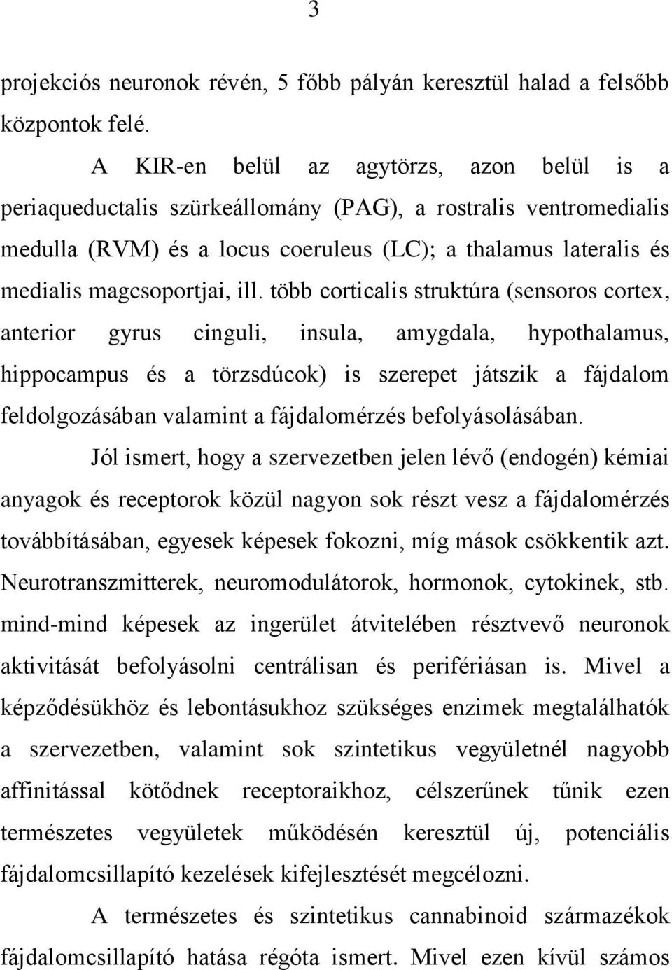 ill. több corticalis struktúra (sensoros cortex, anterior gyrus cinguli, insula, amygdala, hypothalamus, hippocampus és a törzsdúcok) is szerepet játszik a fájdalom feldolgozásában valamint a