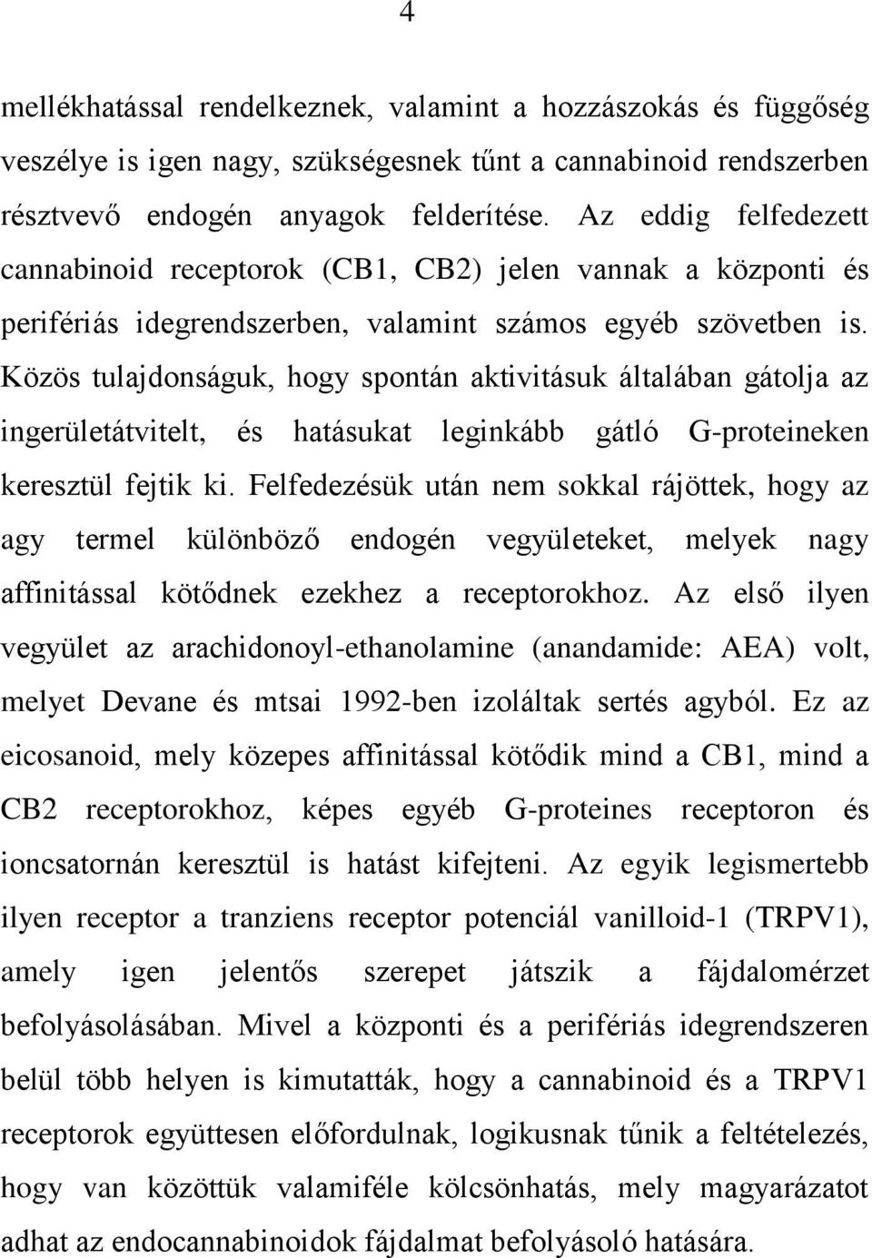 Közös tulajdonságuk, hogy spontán aktivitásuk általában gátolja az ingerületátvitelt, és hatásukat leginkább gátló G-proteineken keresztül fejtik ki.