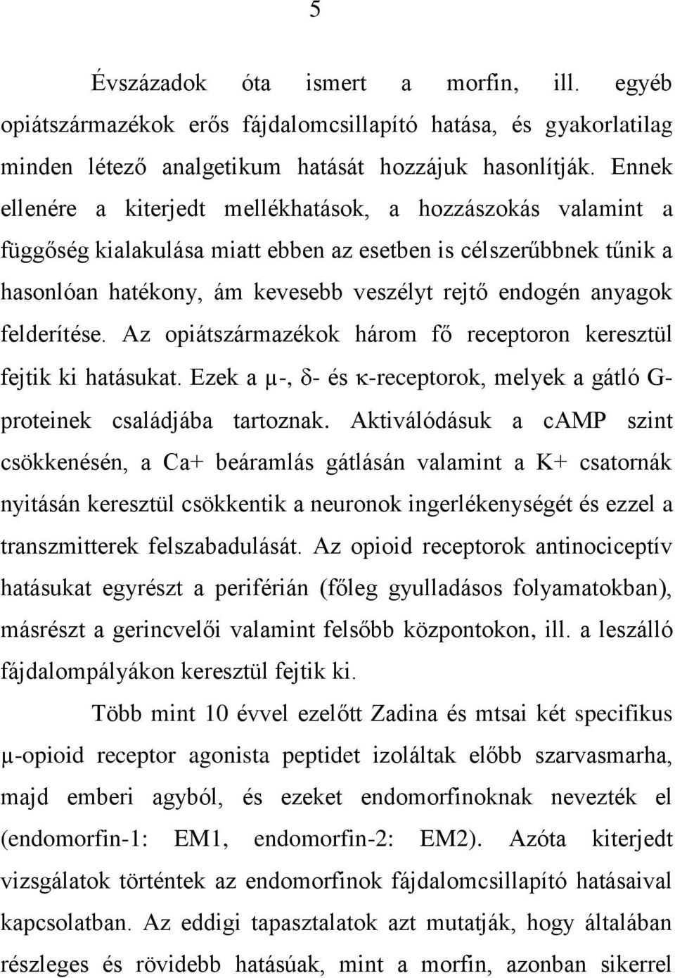 felderítése. Az opiátszármazékok három fő receptoron keresztül fejtik ki hatásukat. Ezek a µ-, - és -receptorok, melyek a gátló G- proteinek családjába tartoznak.