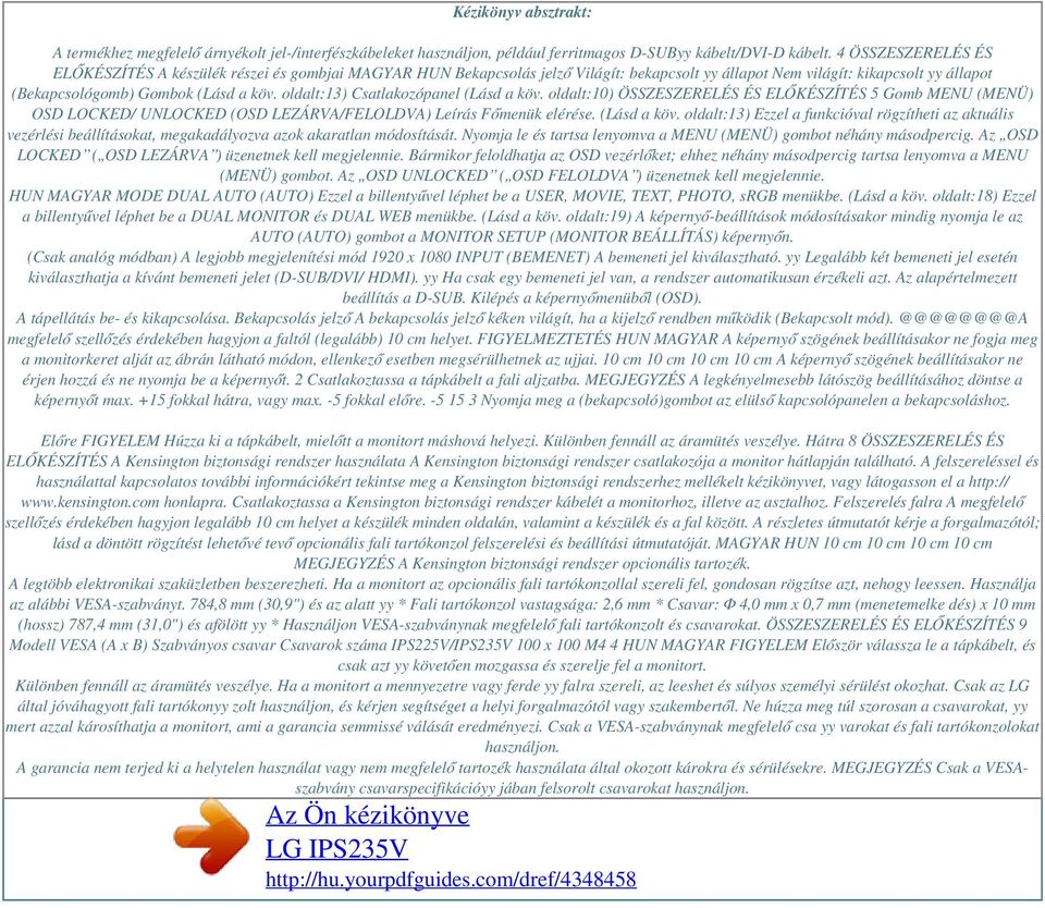 oldalt:13) Csatlakozópanel (Lásd a köv. oldalt:10) ÖSSZESZERELÉS ÉS ELŐKÉSZÍTÉS 5 Gomb MENU (MENÜ) OSD LOCKED/ UNLOCKED (OSD LEZÁRVA/FELOLDVA) Leírás Főmenük elérése. (Lásd a köv. oldalt:13) Ezzel a funkcióval rögzítheti az aktuális vezérlési beállításokat, megakadályozva azok akaratlan módosítását.